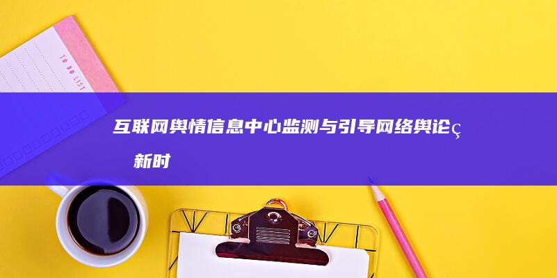 互联网舆情信息中心：监测与引导网络舆论的新时代角色